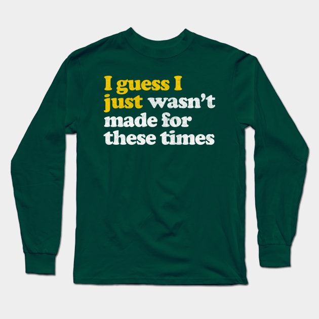 I Guess I Just Wasn't Made For These Times Long Sleeve T-Shirt by DankFutura